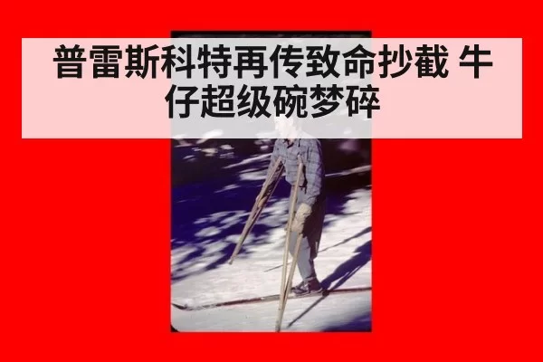 普雷斯科特再传致命抄截 牛仔超级碗梦碎
